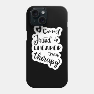 Friends are Cheaper than Therapy Phone Case