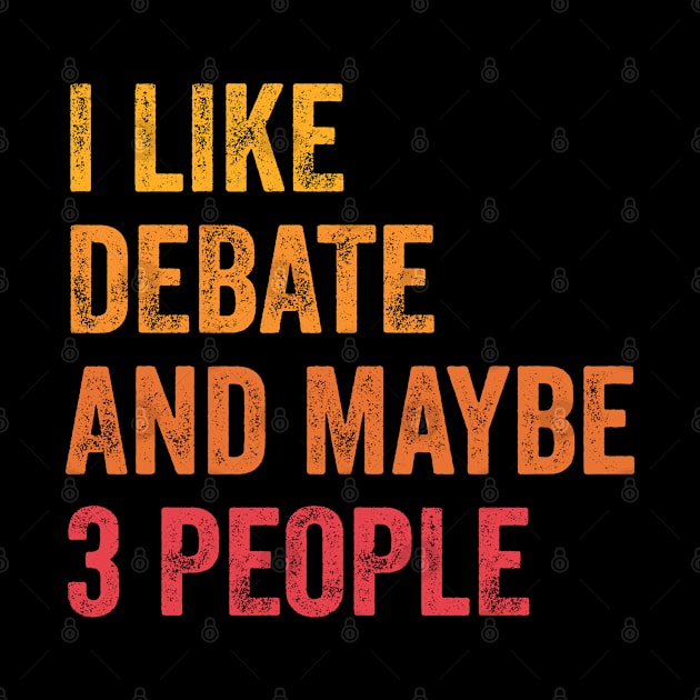 I Like Debate and Maybe 3 People - Debate Lover Gift by ChadPill