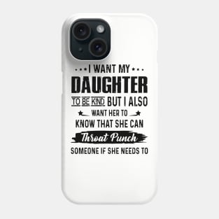 I Want My Daughter To Be Kind But I Aloso Want Her To Know That She Can Throat Punch Someone If She Needs To Daughter Phone Case