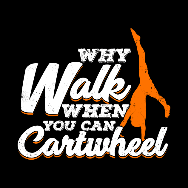 Why Walk When You Can Cartwheel Gymnast Gift by Dolde08