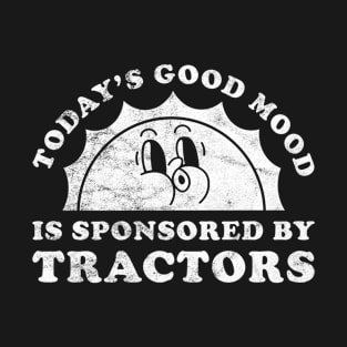 Today's Good Mood Is Sponsored By Tractors Gift for Tractors Lover T-Shirt