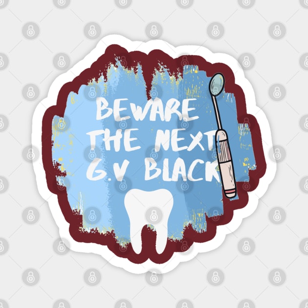 "Beware the Next GV Black" Tshirt for Dentists - Dentistry Magnet by Artistifications