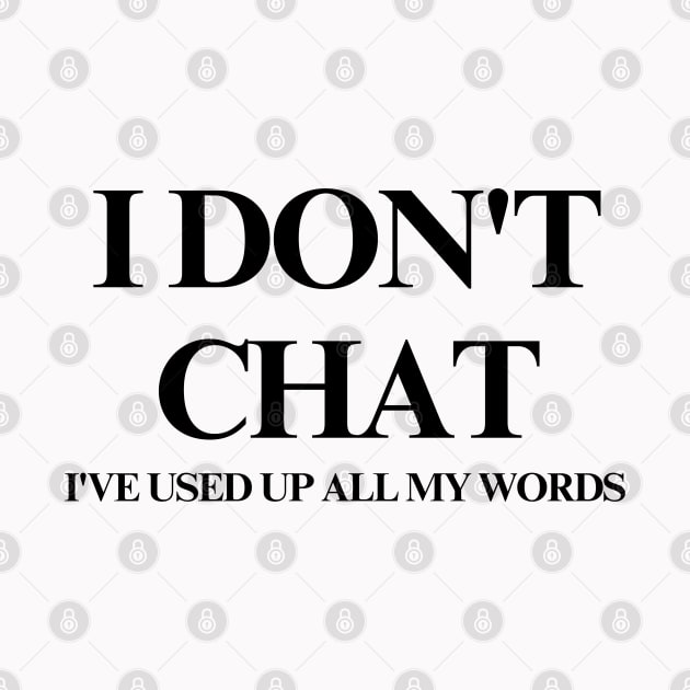 I Don T Chat I Ve Used Up All My Words by unn4med