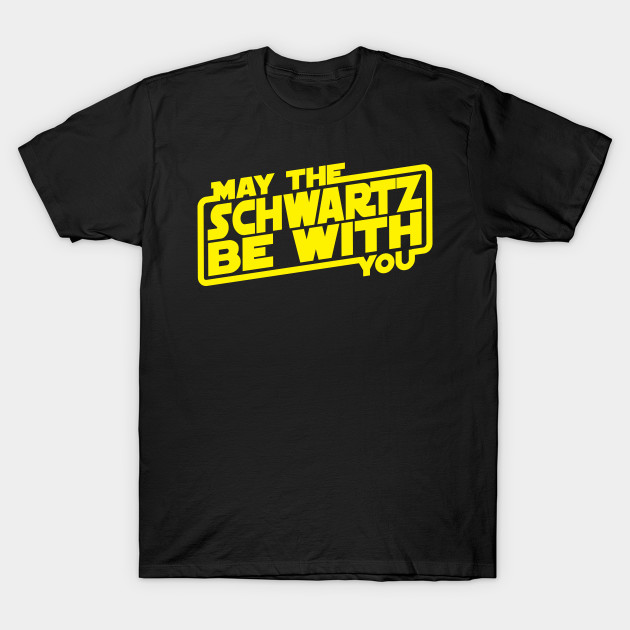 may the schwartz be with you t shirt