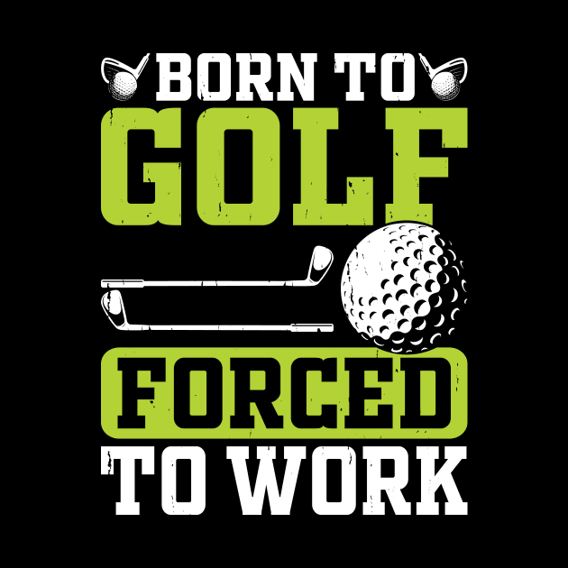 Born To Golf Forced To Work T Shirt For Women Men by Pretr=ty