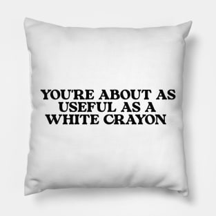 Funny Shirt, You're About As Useful As A White Crayon, Sarcastic Snarky, Y2K Aesthetic Pillow