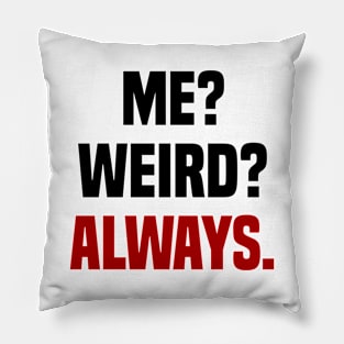 ME? WEIRD? ALWAYS! Pillow