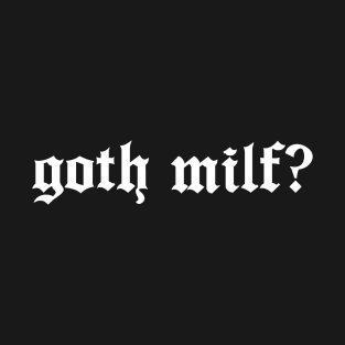 goth milf? T-Shirt