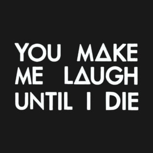 You make me laugh (white) T-Shirt