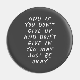 And If You Don’t Give Up and Don’t Give in You May Just Be Okay Pin