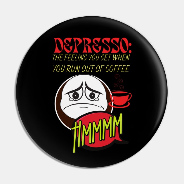 Depresso : The Feeling You Get When You Run Out of Coffee Pin by Praizes