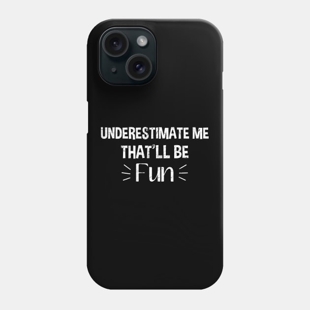 Underestimate Me That'll Be Fun Phone Case by zerouss