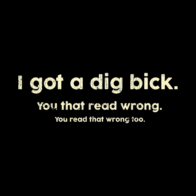 I Got A Dig Bick You That Read Wrong Quote by US GIFT