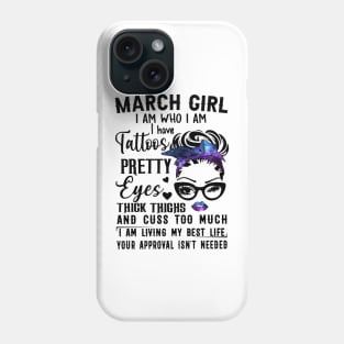 March Girl I Have Tattoos Pretty Eyes Thick Thighs And Cuss Too Much I Am Living My Best Life Your Approval Isn't Needed Phone Case