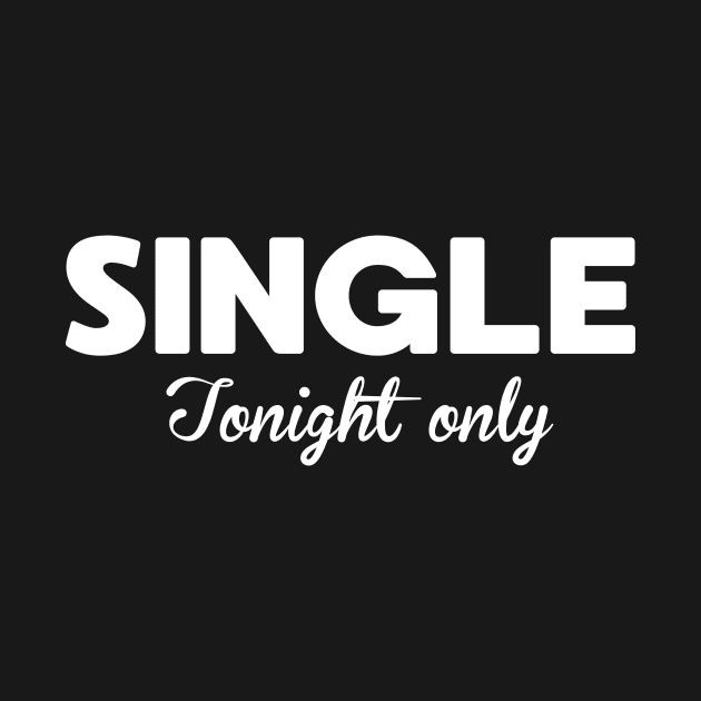 Funny Single Tonight Only Joke by Suniquin