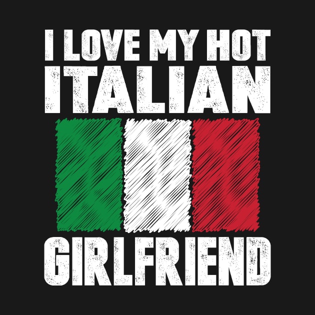 I Love My Hot Italian Girlfriend Anniversary Wedding by loblollipop