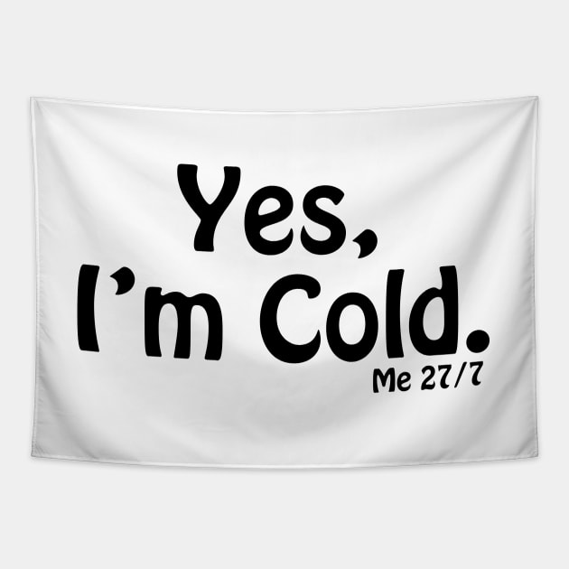 Yes I'm Cold, Funny Cold Weather, Funny I'm Cold Shirt, Funny Gift, sarcastic  gift Tapestry by ArkiLart Design