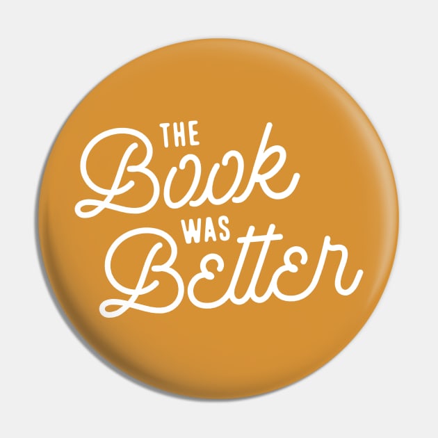 The Book was Better (Version 2) Pin by Teeworthy Designs