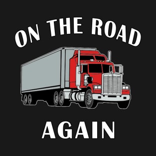 Trucker, On the Road Again, Big Rig Semi 18 Wheeler. T-Shirt