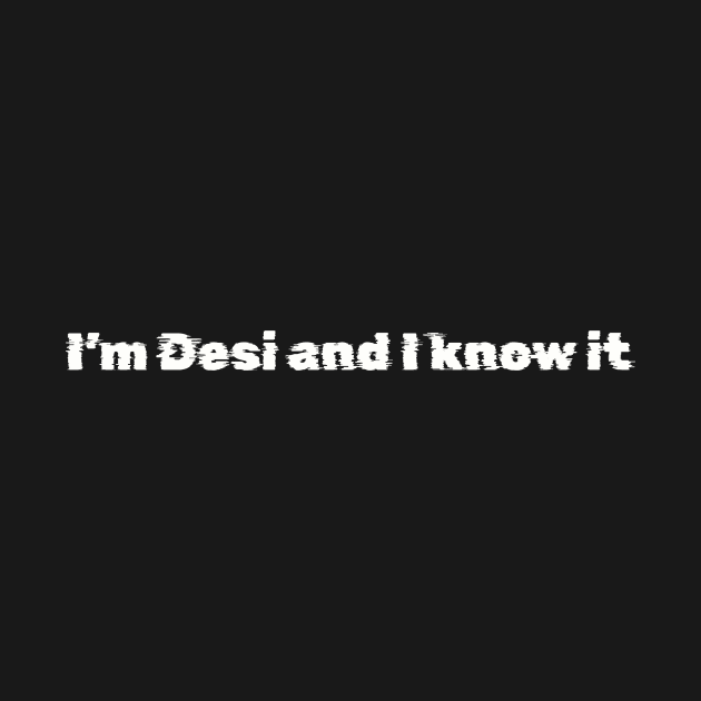 I’m Desi and I know it by SpicedStyles