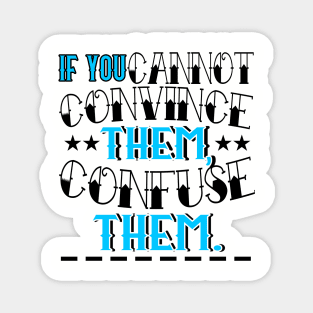 If You Cannot Convince Them, Confuse Them Magnet