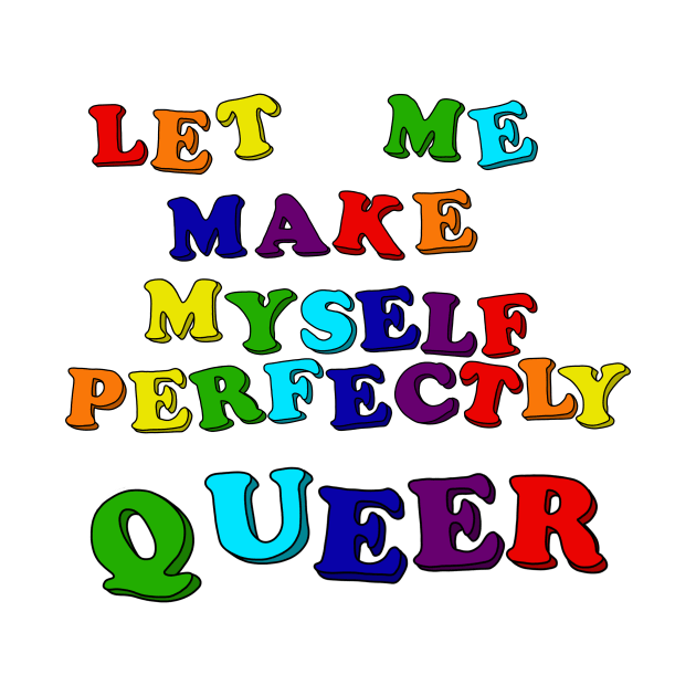 Let Me Make Myself Perfectly Queer by RawChromeDesign