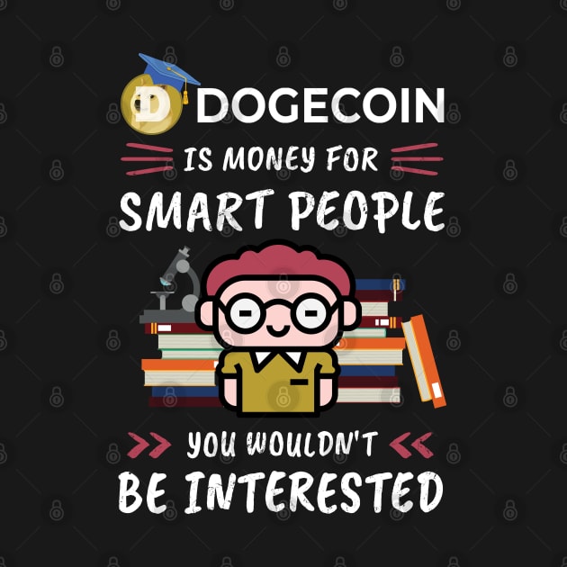 Dogecoin Is Money for Smart People, You Wouldn't Be Interested. Funny design for cryptocurrency fans. by NuttyShirt