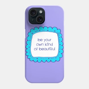 Be Your Own Kind of Beautiful Phone Case