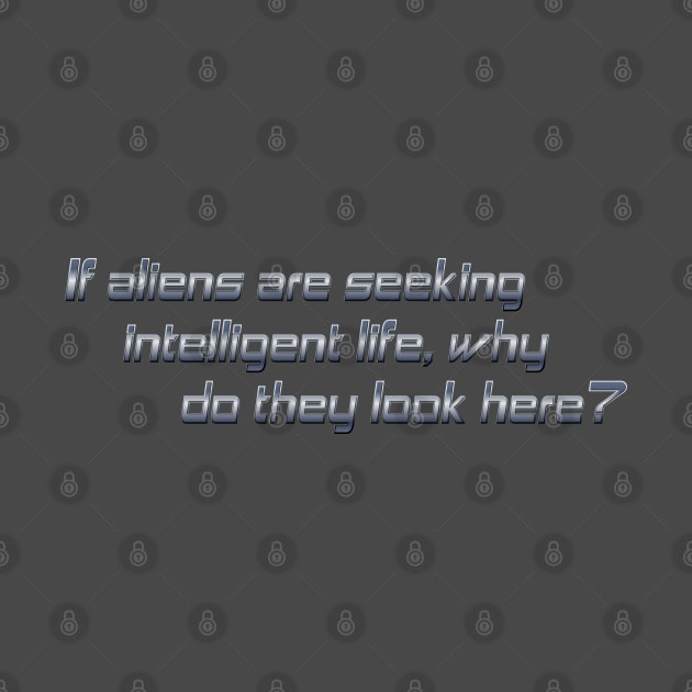 If aliens are seeking intelligent life by SnarkCentral