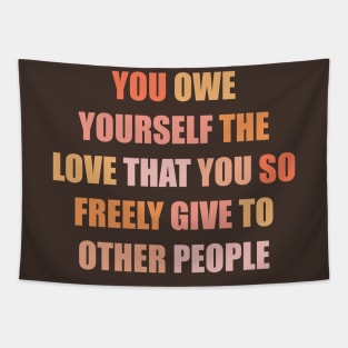 You Owe Yourself the Love that You so Freely Give to Other People Tapestry