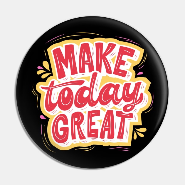 Make today GREAT! Pin by Art by Ergate