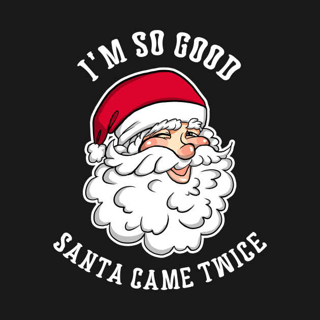 I'm So Good Santa Came Twice Funny Christmas Holiday X-Mas Party by Lovely Apparel