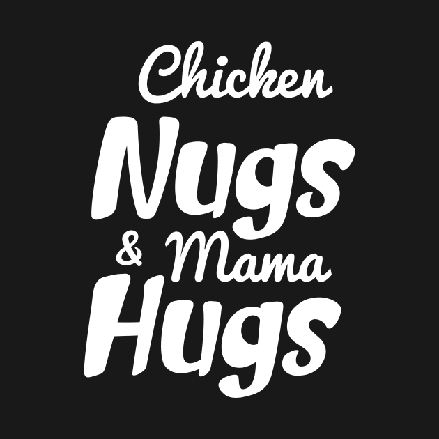 Chicken Nugs And Mama Hugs- Chicken Nuggets- Mama Hugs by StrompTees