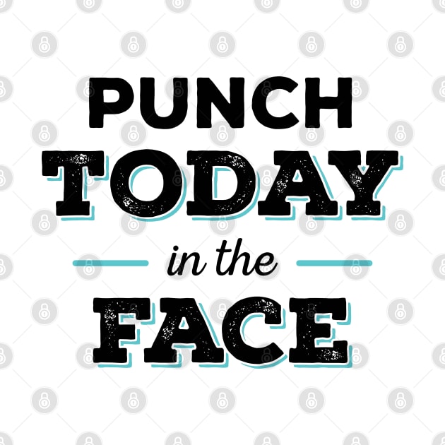 Punch Today in the Face by creativecurly