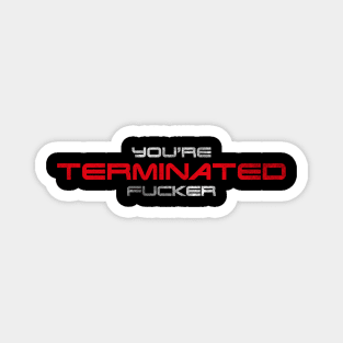 "You're terminated f*cker." (White/red version) Magnet