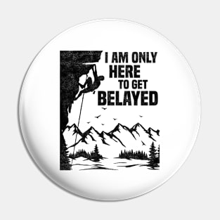 Im Only Here To Get Belayed, Funny Rock Climbing Sport And Bouldering Lovers Pin