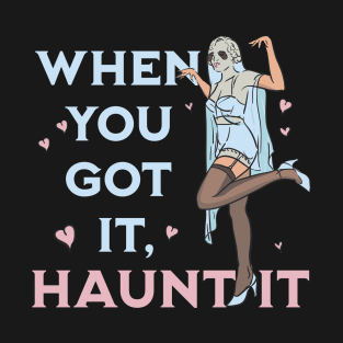 When you got it haunt it T-Shirt