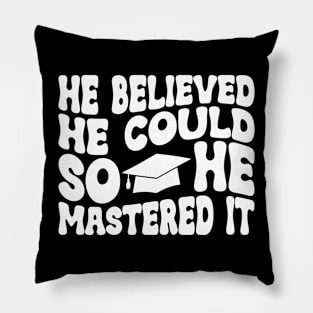 He Believed He Could So He Mastered It Graduation Degree Pillow