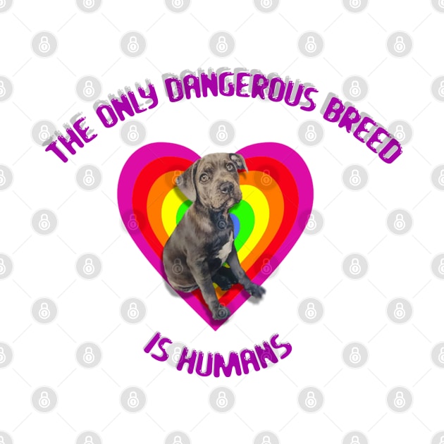 The only dangerous breed is humans! by StudioFluffle