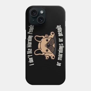 I Don't Like Morning People Or Mornings Or People Frenchie Phone Case