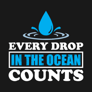 Every Drop In The Ocean Counts - Nature Protection Climate Change Quote T-Shirt