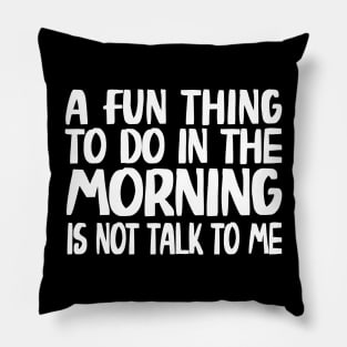 A Fun Thing To Do In The Morning Is Not Talk To Me Pillow