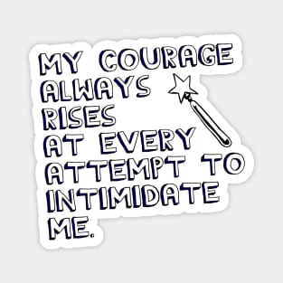 My Courage Always Rises At Every Attempt to Intimidate Me Magnet