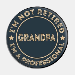 I'm not retired, I'm a professional Grandpa Pin