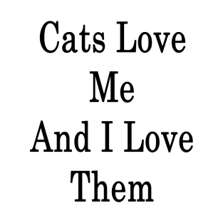 Cats Love Me And I Love Them T-Shirt