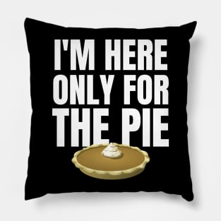 I'm Only here for the Pie Thanksgiving Pillow