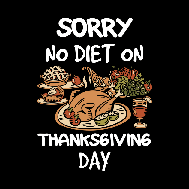 Thanksgiving Sorry No Diet On Thanksgiving Day by TheTeeBee