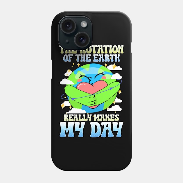 The Rotation Of The Earth Really Makes My Day Phone Case by biNutz