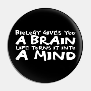 Biology Gives You A Brain. Life Turns It Into A Mind white Pin