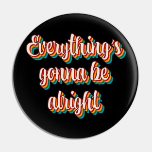 Everything's Gonna Be Alright Pin